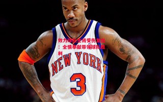 德信官网下载-效力球队主将受伤复出：全情奉献带领球队胜利