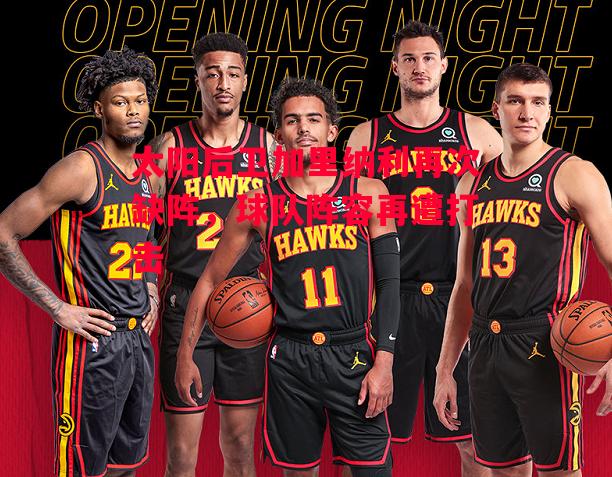 德信体育-太阳后卫加里纳利再次缺阵,球队阵容再遭打击-第2张图片-德信体育 德信体育-太阳后卫加里纳利再次缺阵,球队阵容再遭打击-第2张图片-德信体育