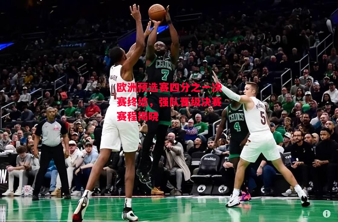 德信app下载-欧洲预选赛四分之一决赛终结，强队晋级决赛赛程揭晓-第2张图片-德信体育