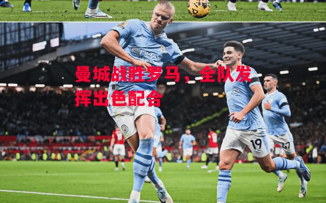 德信体育-曼城战胜罗马,全队发挥出色配合-第1张图片-德信体育 德信体育-曼城战胜罗马,全队发挥出色配合-第1张图片-德信体育