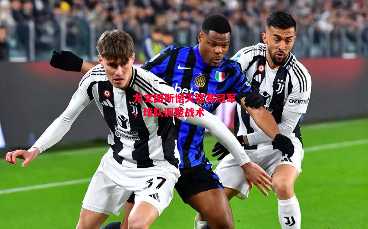 德信app-尤文图斯憾失联赛冠军,球队调整战术-第2张图片-德信体育 德信app-尤文图斯憾失联赛冠军,球队调整战术-第2张图片-德信体育